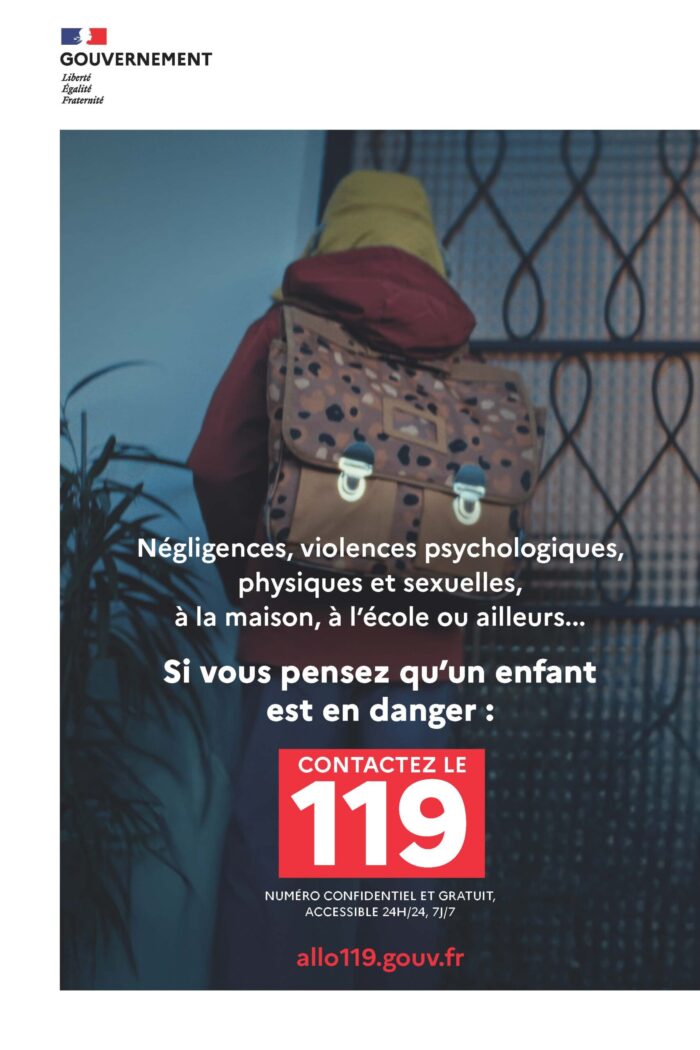 Négligences, violences psychologiques, physiques et sexuelles, à la maison, à l'école ou ailleurs... Si vous pensez qu'un enfant est en danger : contactez le 119. numéro confidentiel et gratuit accessible 24h24, 7j/7 - allo119.gouv.fr